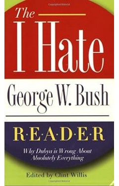 The I Hate George W. Bush Reader