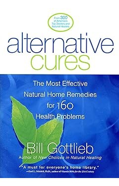 Alternative Cures - The Most Effective Natural Home Remedies for 160 Health Problems