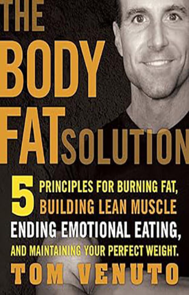 The Body Fat Solution: Five Principles for Burning Fat, Building Lean Muscle, Ending Emotional Eating, and Maintaining Your Perfect Weight