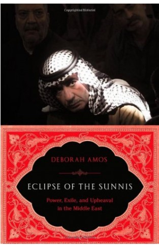 Eclipse of the Sunnis: Power, Exile, and Upheaval in the Middle East