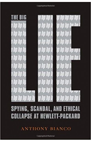The Big Lie - Spying, Scandal, and Ethical Collapse at Hewlett-Packard