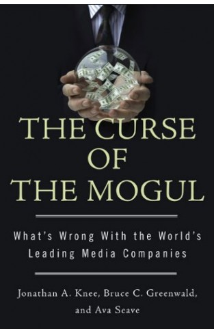 The Curse of the Mogul - What's Wrong with the World's Leading Media Companies