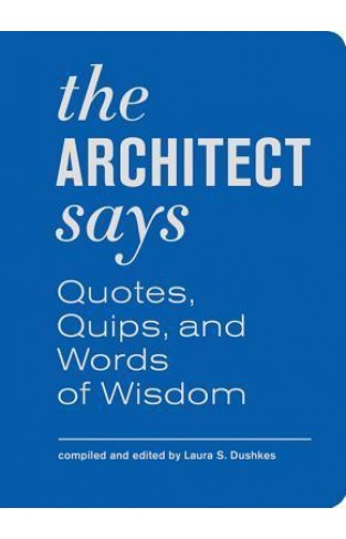 The Architect Says - Quotes, Quips, and Words of Wisdom