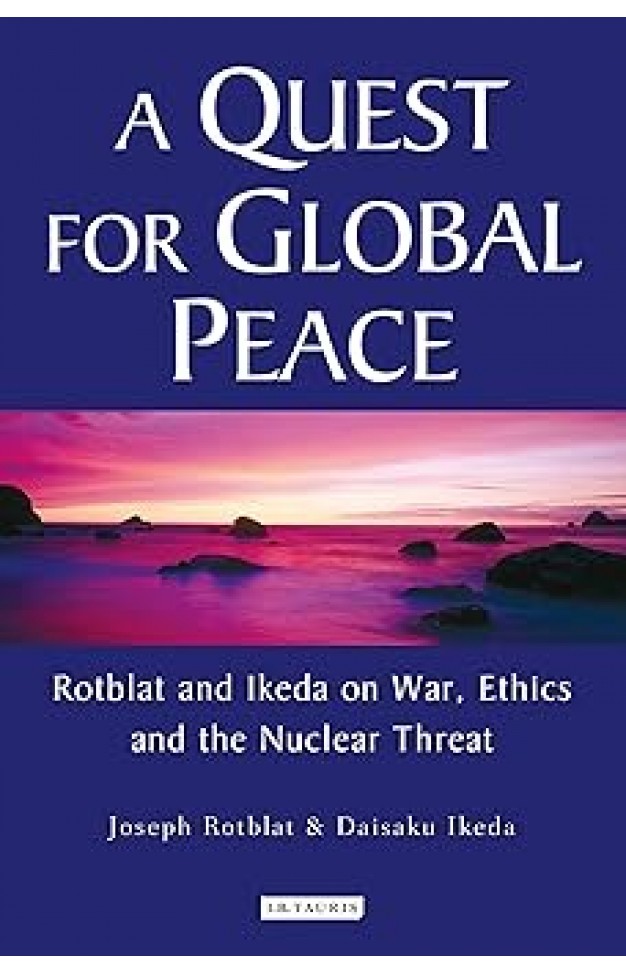 A Quest for Global Peace: Rotblat and Ikeda on War, Ethics and the Nuclear Threat