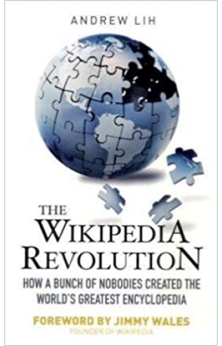 The Wikipedia Revolution - How a Bunch of Nobodies Created the World's Greatest Encyclopedia