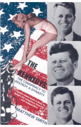 The Kennedys: The Conspiracy to Destroy a Dynasty