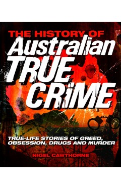 The History of Australian True Crime: Real-life Stories of Greed, Obsession, Drug Addiction and Death Paperback – Illustrated, 1 Jun. 2010