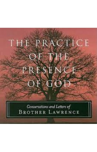 The Practice of the Presence of God - Conversations and Letters of Brother Lawrence