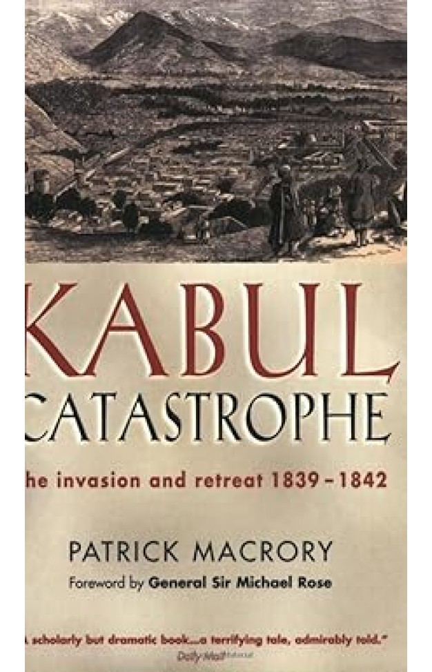Kabul Catastrophe : The Invasion and Retreat 1839-1842 