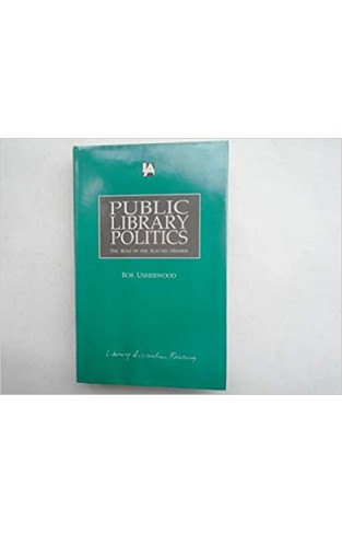 Public Library Politics: The Role of the Elected Member Hardcover – 19 May 1993