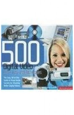 500 Digital Video Hints, Tips And Techniques: