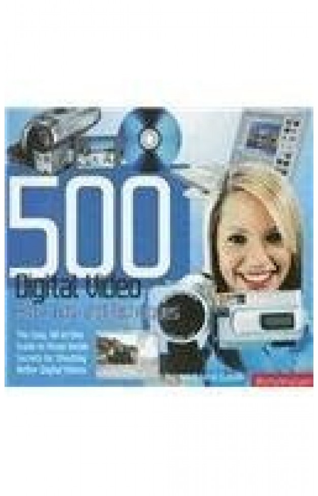500 Digital Video Hints, Tips And Techniques: