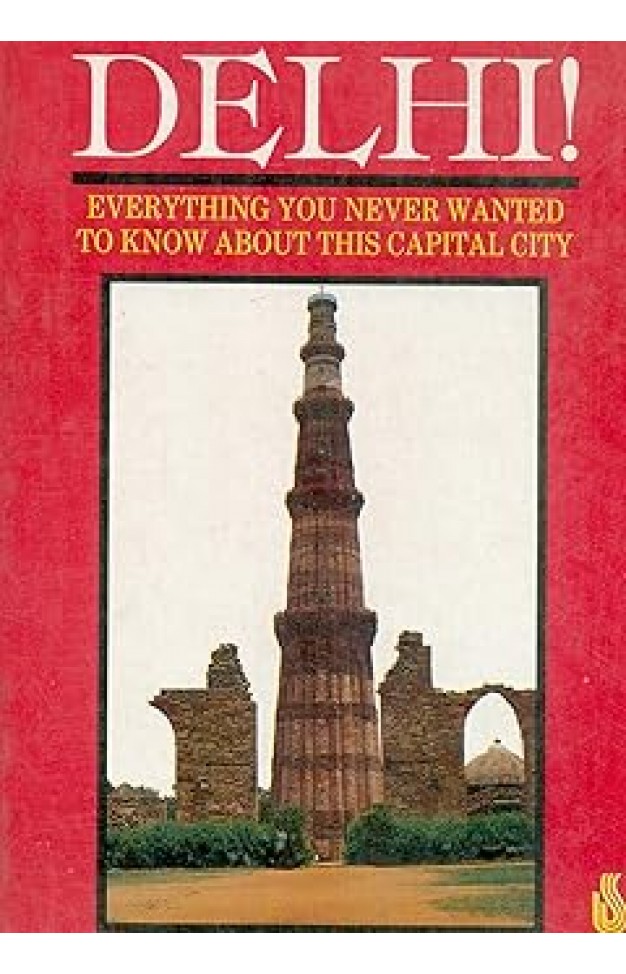 Delhi!: Everything You Never Wanted to Know About This Capital City 