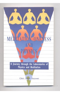 Meditation, Oneness &amp; Physics: A Journey Through the Laboratories of Physics &amp; Meditation 