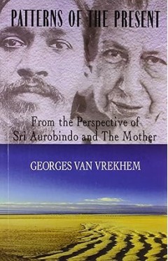 Patterns of the Present: From the Perspective of Sri Aurobindo and The Mother