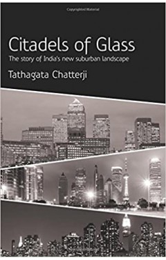 Citadels Of Glass: The Story Of India's New Suburban Landscape: 1 Hardcover – September 30, 2015