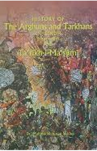 History Of The Arghuns And Tarkhans Of Sindh 1507 1593 And Tarikh I Masumi