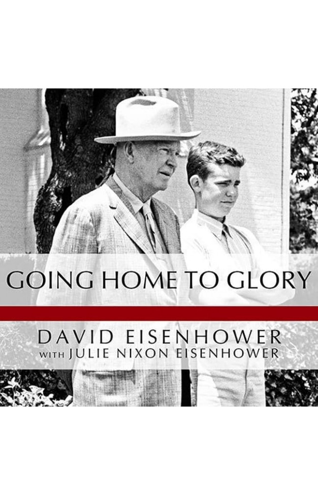 Going Home to Glory: A Memoir of Life with Dwight D. Eisenhower, 1961-1969 