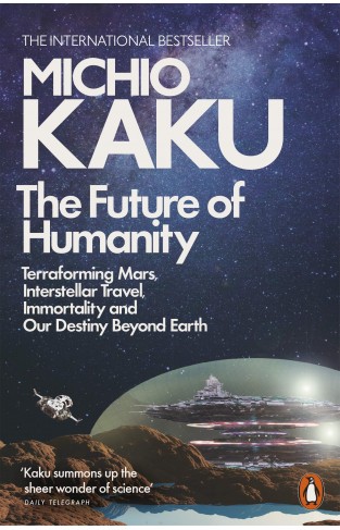 The Future of Humanity: Terraforming Mars, Interstellar Travel, Immortality, and Our Destiny Beyond