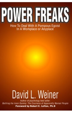 Power Freaks: How To Deal With A Pompous Egoist In A Workplace Or Anyplace