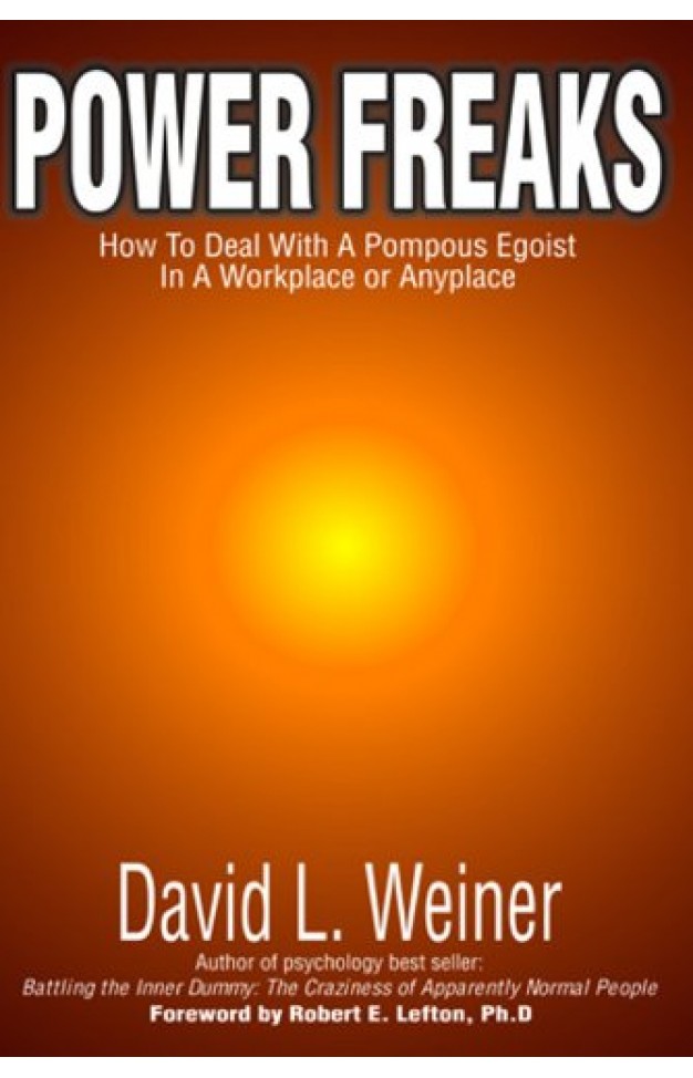 Power Freaks: How To Deal With A Pompous Egoist In A Workplace Or Anyplace