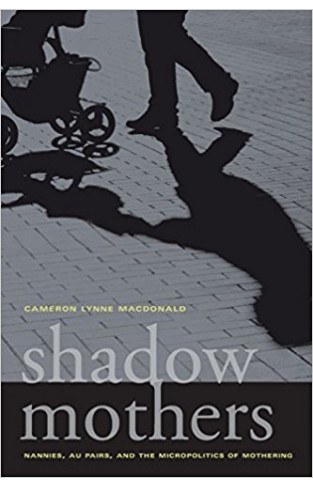 Shadow Mothers: Nannies, Au Pairs, and the Micropolitics of Mothering 