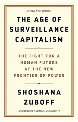 The Age of Surveillance Capitalism: The Fight for a Human Future at the New Frontier of Power
