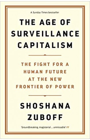 The Age of Surveillance Capitalism: The Fight for a Human Future at the New Frontier of Power