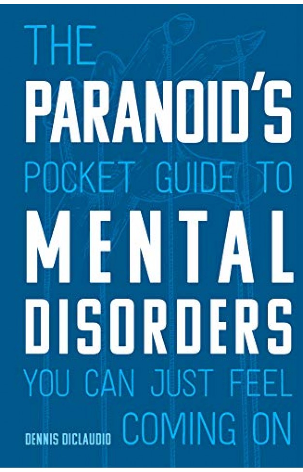 The Paranoid's Pocket Guide to Mental Disorders You Can Just Feel Coming On