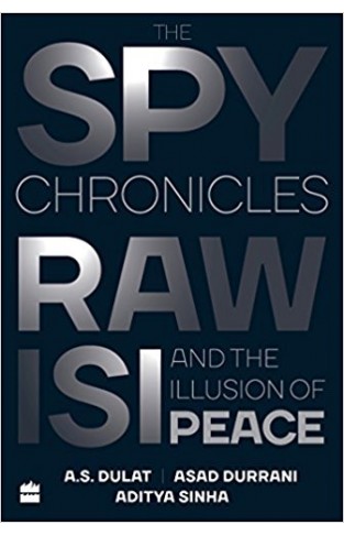 The Spy Chronicles: RAW, ISI and  the Illusion of Peace