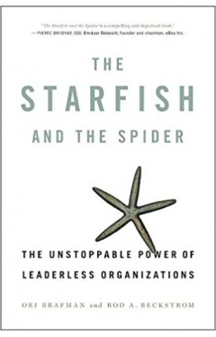 The Starfish And The Spider The Unstoppable Power Of Leaderless