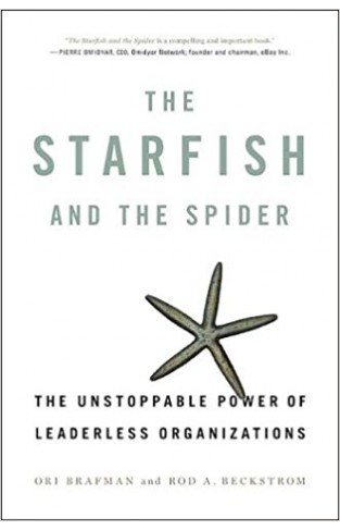 The Starfish And The Spider The Unstoppable Power Of Leaderless