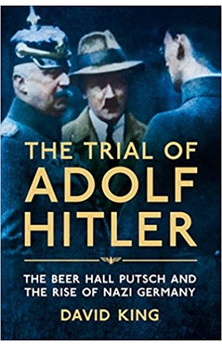 The Trial of Adolf Hitler: The Beer Hall Putsch and the Rise of Nazi Germany