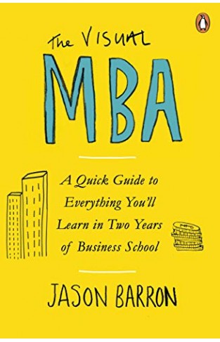 The Visual MBA: A Quick Guide to Everything You’ll Learn in Two Years of Business School 