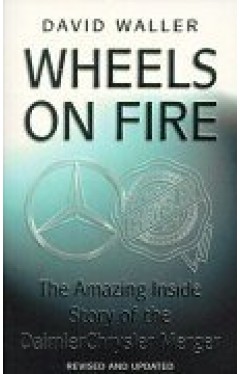 Wheels on Fire: The True Inside Story of the DaimlerChrysler Merger
