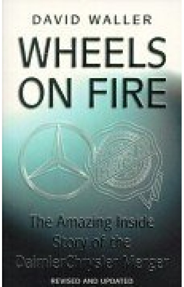 Wheels on Fire: The True Inside Story of the DaimlerChrysler Merger