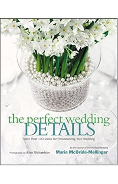 The Perfect Wedding Details - More Than 100 Ideas for Personalizing Your Wedding