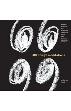 401 Design Meditations: Wisdom, Insights, and Intriguing Thoughts from 150 Leading Designers
