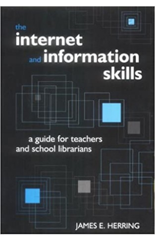The Internet and Information Skills - A Guide for Teachers and School Librarians