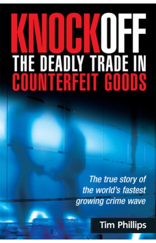 Knockoff - The Deadly Trade in Counterfeit Goods : the True Story of the World's Fastest Growing Crime Wave