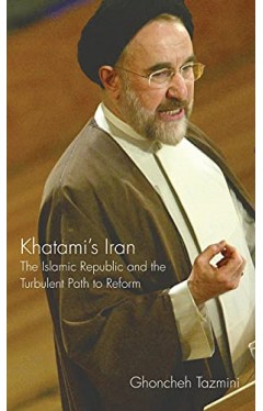 Khatami's Iran: The Islamic Republic and the Turbulent Path to Reform (International Library of Iranian Studies)