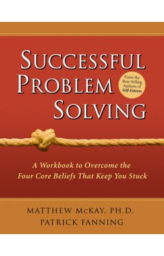 Successful Problem Solving - A Workbook to Overcome the Four Core Beliefs That Keep You Stuck