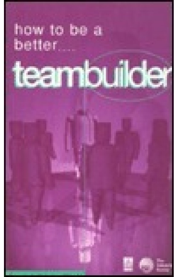 How to Be a Better Teambuilder: Tested Techniques to Help You to Improve Your Team's Performance