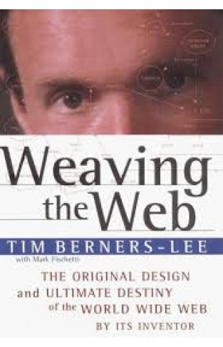 Weaving the Web: The Original Design and Ultimate Destiny of the World Wide Web by Its Invento