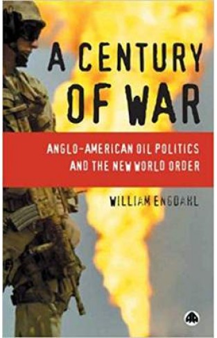 A Century of War Anglo American Oil Politics and the New World Order