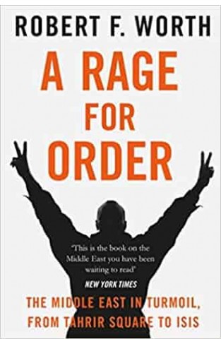 A Rage for Order: The Middle East in Turmoil, from Tahrir Square to ISIS