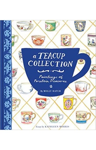 A Teacup Collection: Paintings of Porcelain Treasures A Teacup Collection: Paintings of Porcelain Treasures