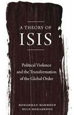 A Theory of ISIS: Political Violence and the Transformation of the Global Order