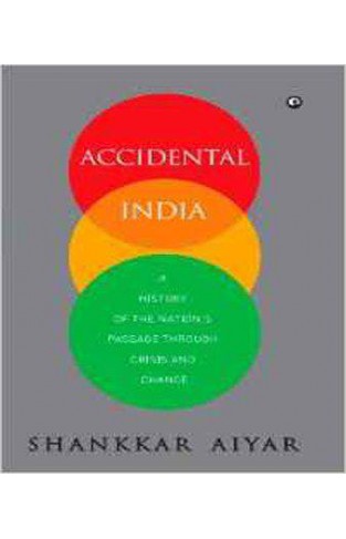 Accidental India- A History of the Nation's Passage Through Crisis and Change