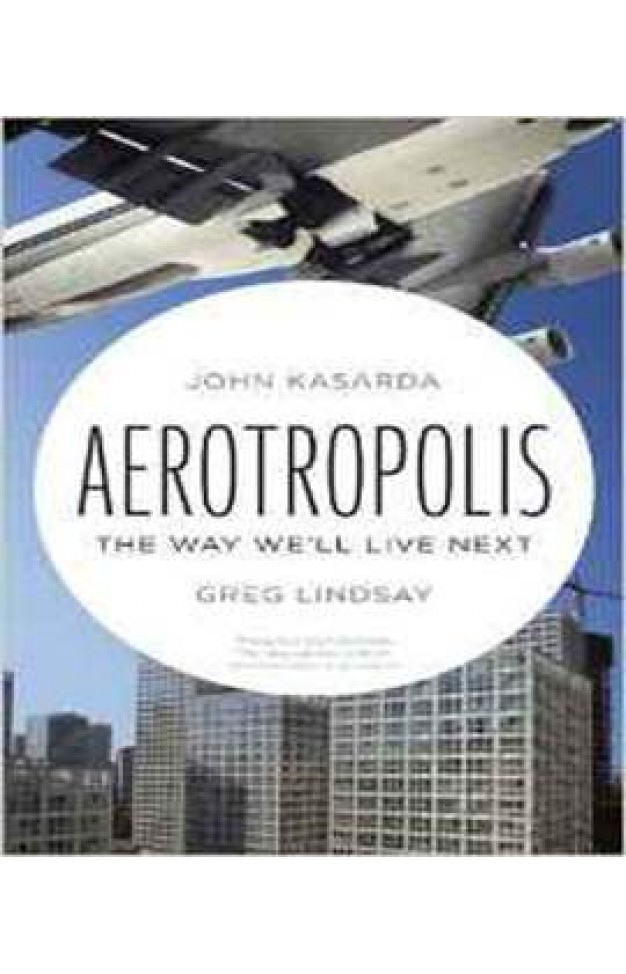 Aerotropolis: The Way We'll Live Next